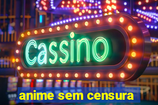 anime sem censura